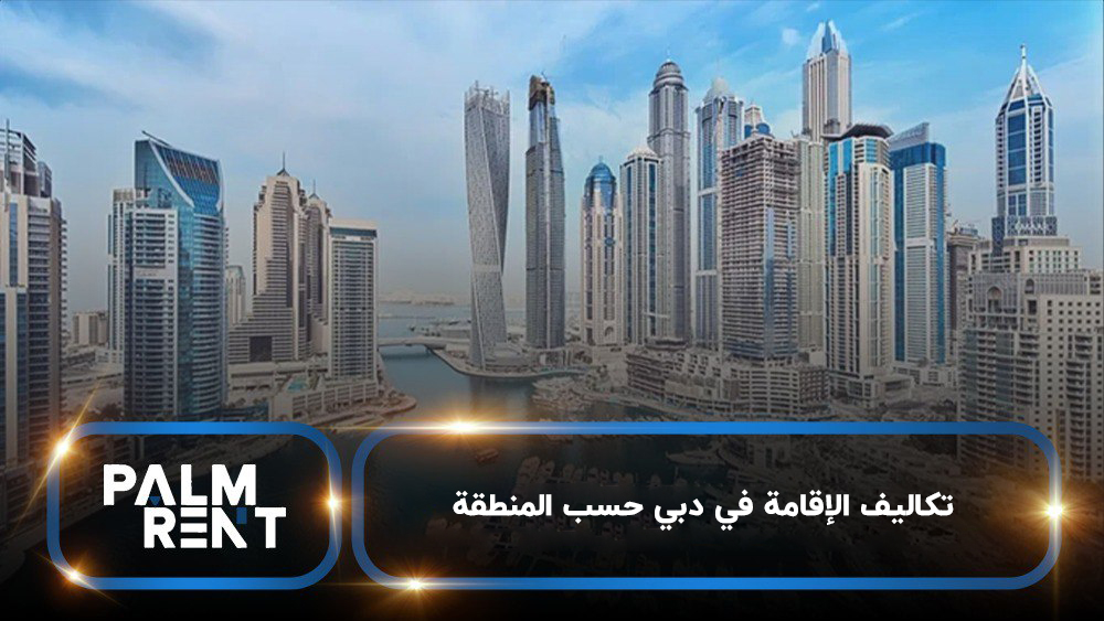 تكاليف الإقامة في دبي حسب المنطقة